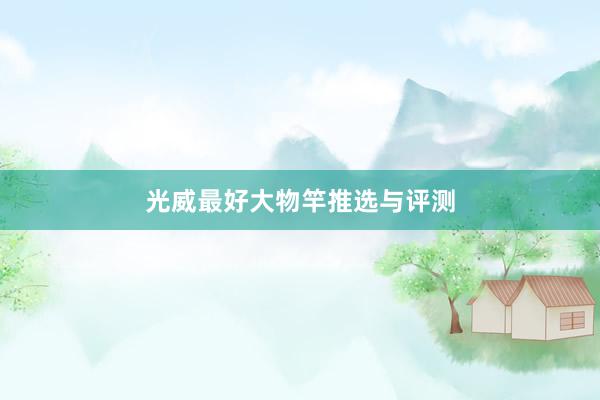 光威最好大物竿推选与评测