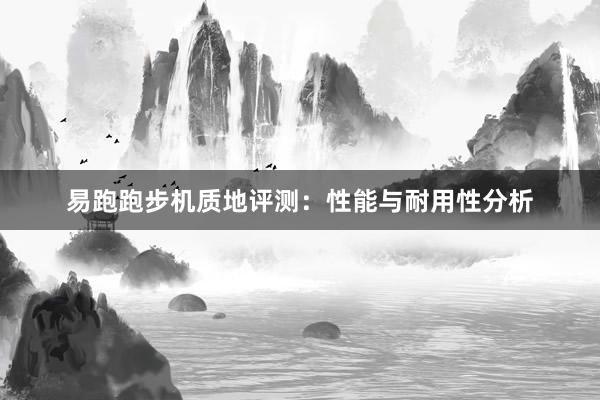 易跑跑步机质地评测:性能与耐用性分析